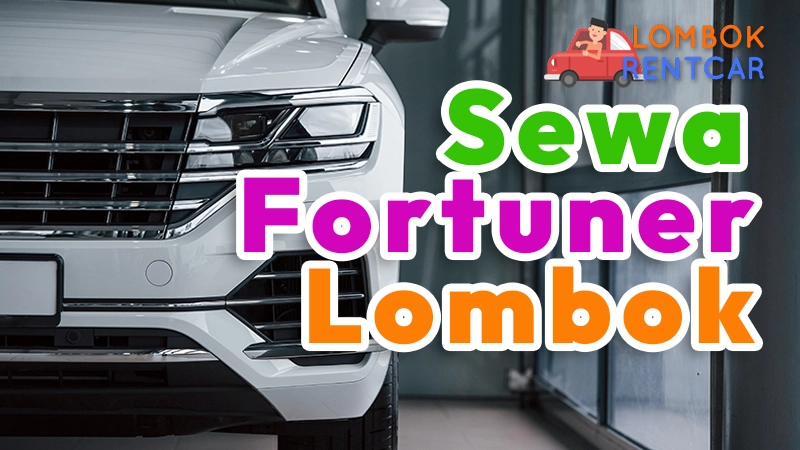 Sewa Mobil Fortuner Lepas Kunci Di Lombok Untuk Berlibur, Adalah Pilihan Yang Tepat
